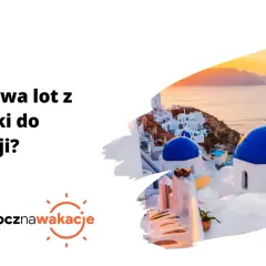 Polska-Grecja: Ile trwa lot? Realny czas podróży krok po kroku