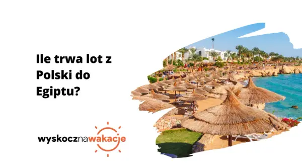 Ile trwa lot do Egiptu? Czasy z Polski i praktyczne porady